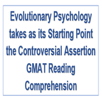 Evolutionary Psychology takes as its Starting Point the Controversial Assertion GMAT Reading Comprehension